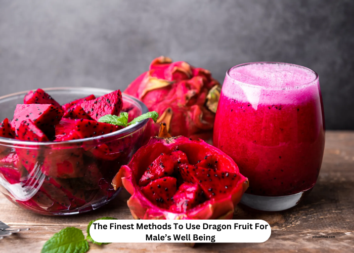 The Finest Methods To Use Dragon Fruit For Male’s Well Being